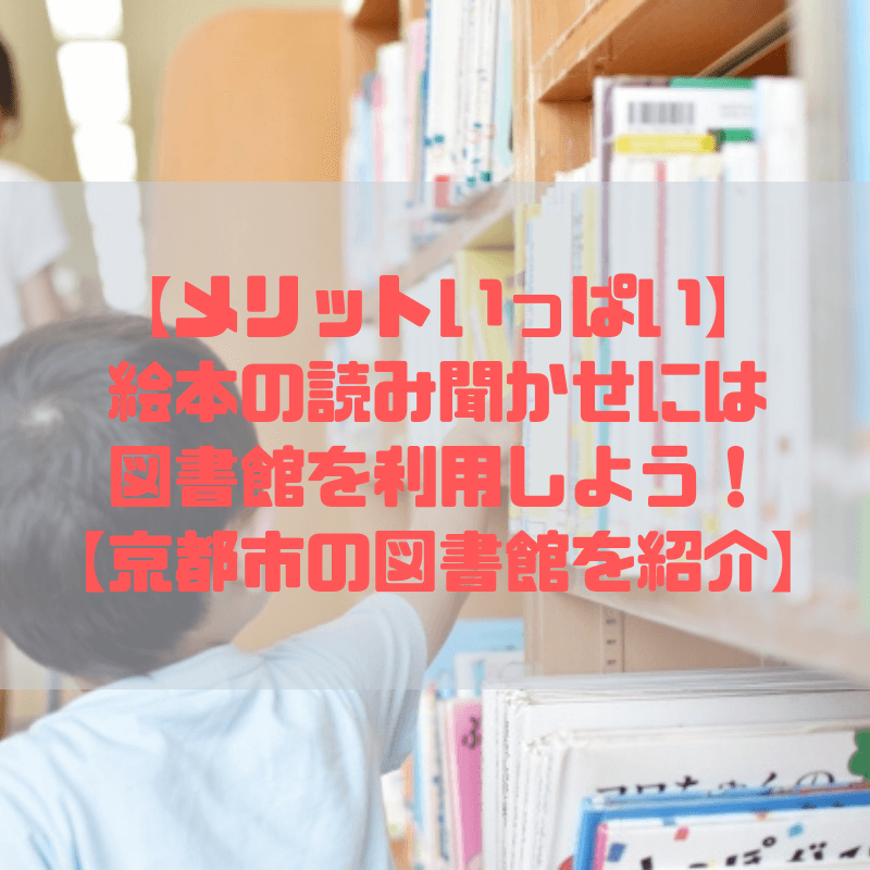 【メリットいっぱい】絵本の読み聞かせには図書館を利用しよう！【京都市の図書館を紹介】