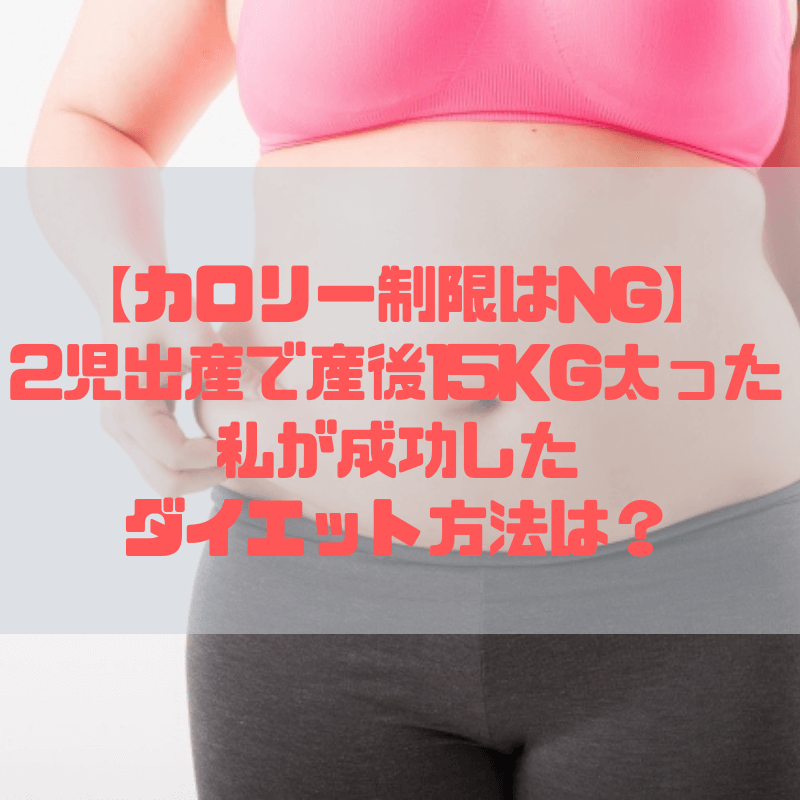 【カロリー制限はNG】2児出産で産後15kg太った私が成功したダイエット方法は？