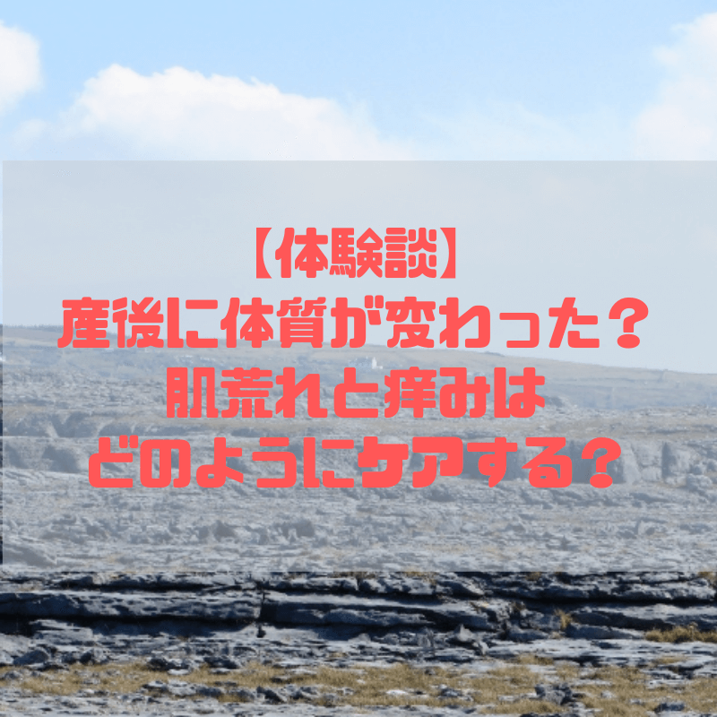 体験談 産後に体質が変わった 肌荒れと痒みはどのようにケアする 京都で理系的こそだて