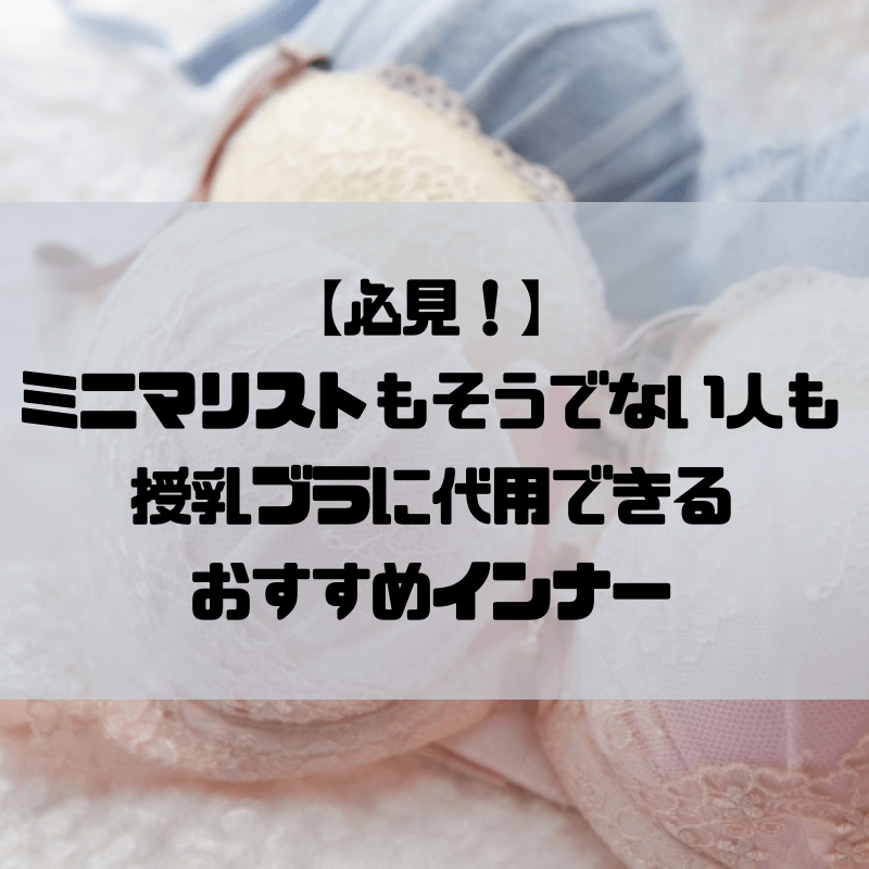 【ミニマリストもそうでない人も必見】授乳ブラって必ず必要？授乳ブラの代用として快適なインナー【体験談】 | 京都で理系的こそだて