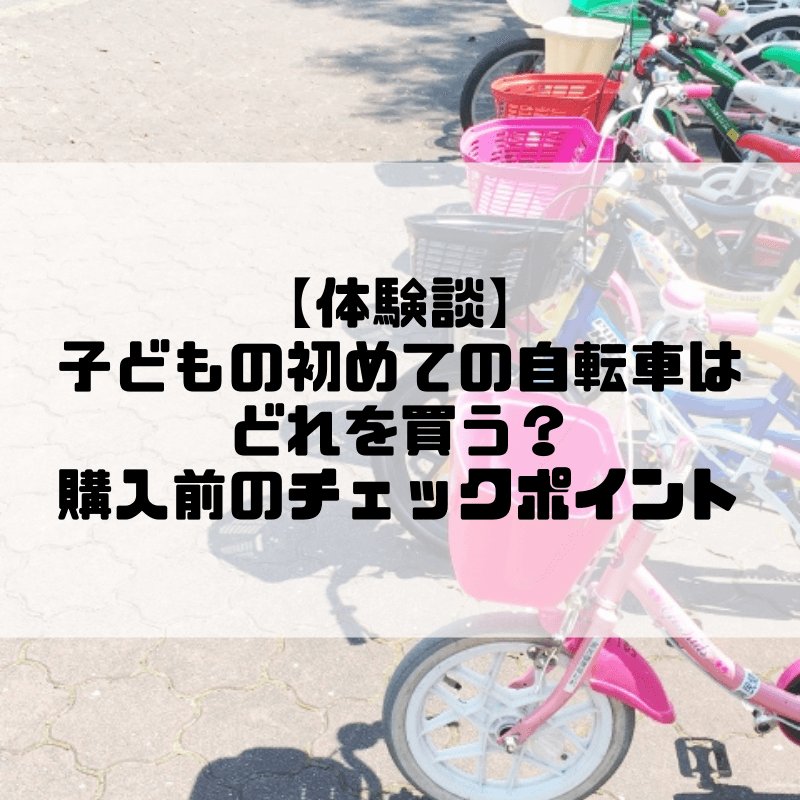 【体験談】子どもの初めての自転車はどれを買う？購入前にチェックしておきたいポイントを紹介します